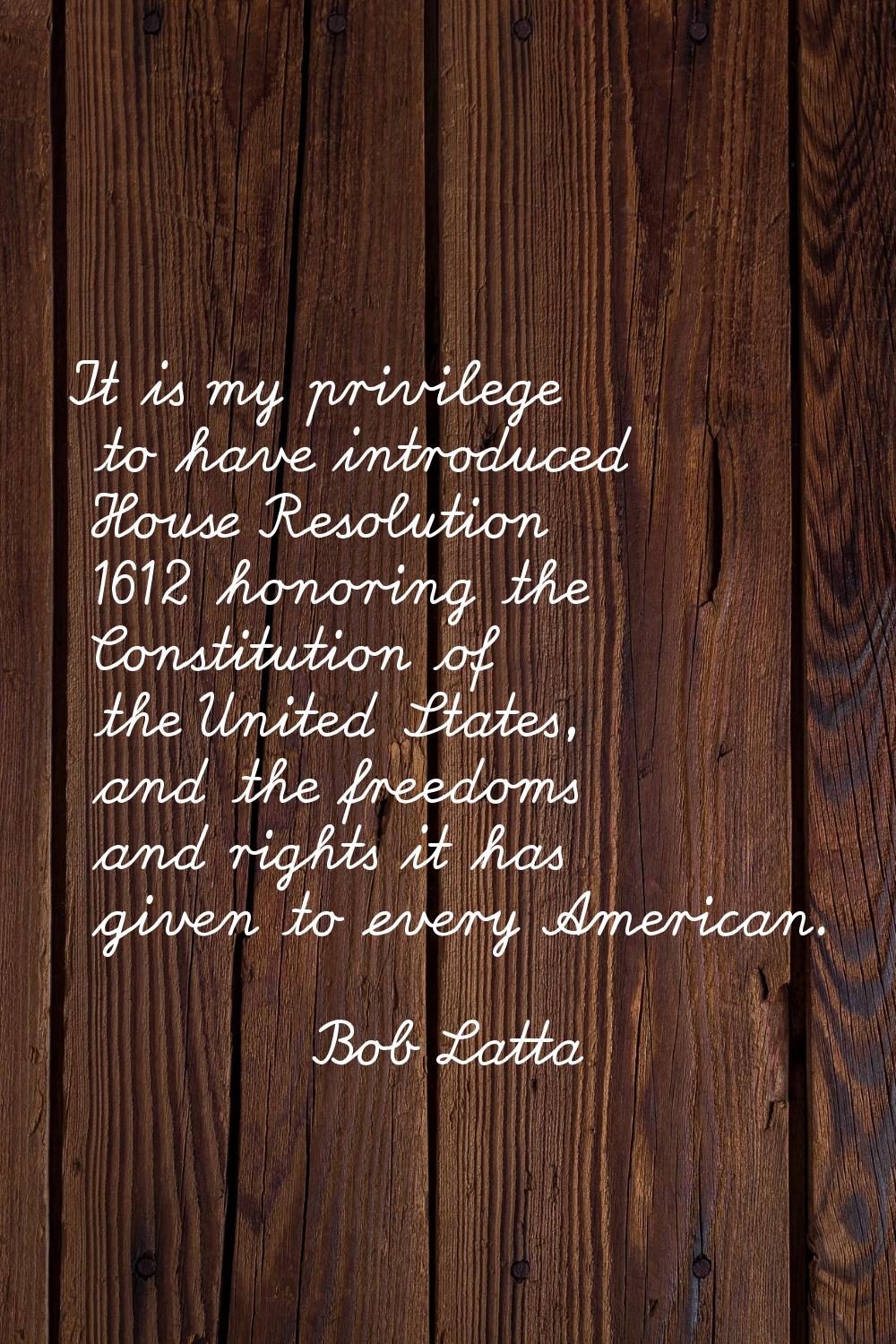 It is my privilege to have introduced House Resolution 1612 honoring the Constitution of the United