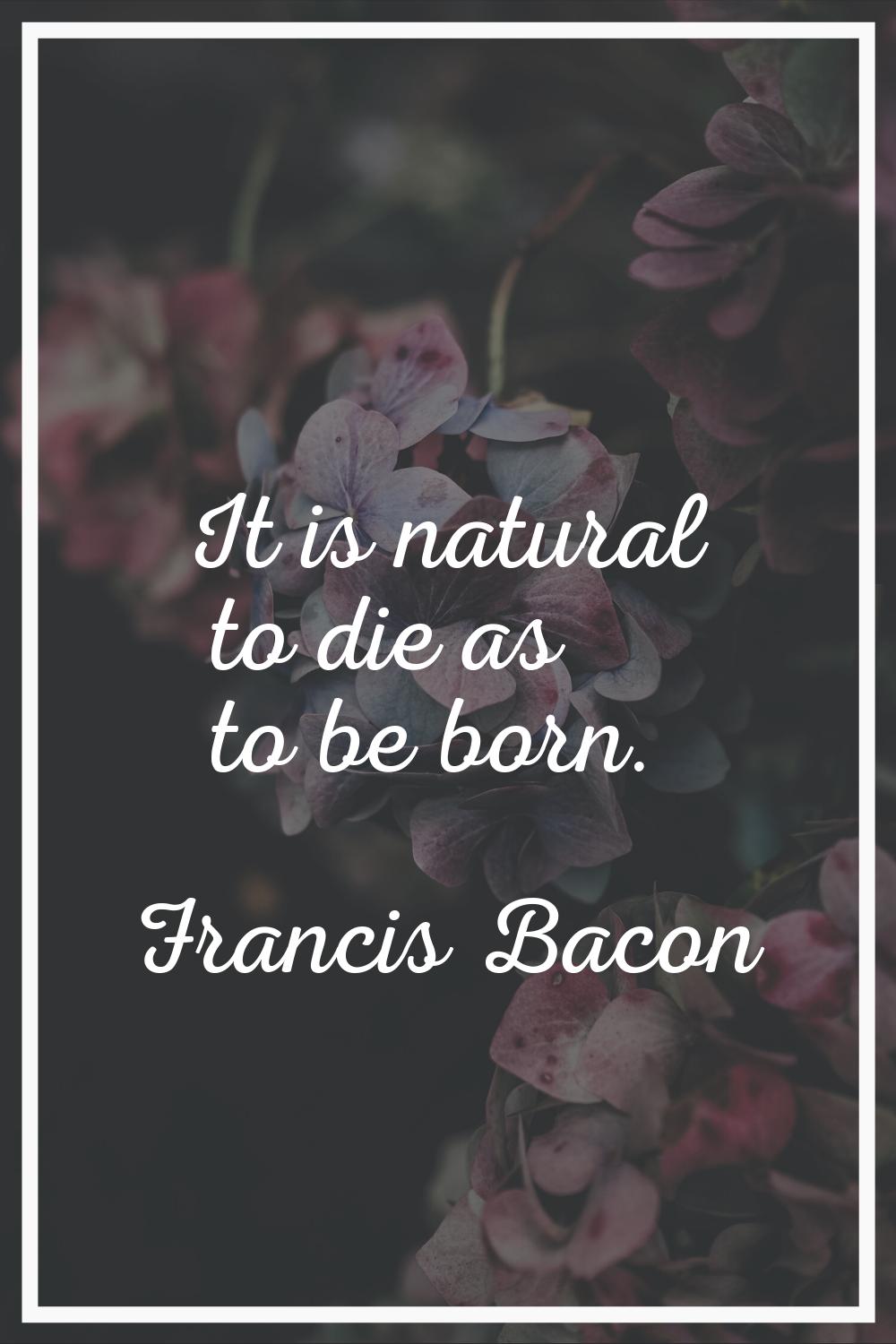 It is natural to die as to be born.