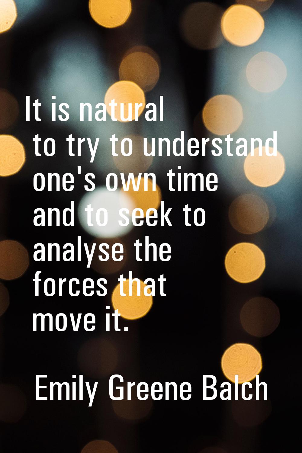 It is natural to try to understand one's own time and to seek to analyse the forces that move it.