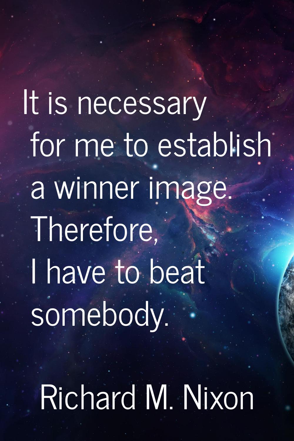 It is necessary for me to establish a winner image. Therefore, I have to beat somebody.