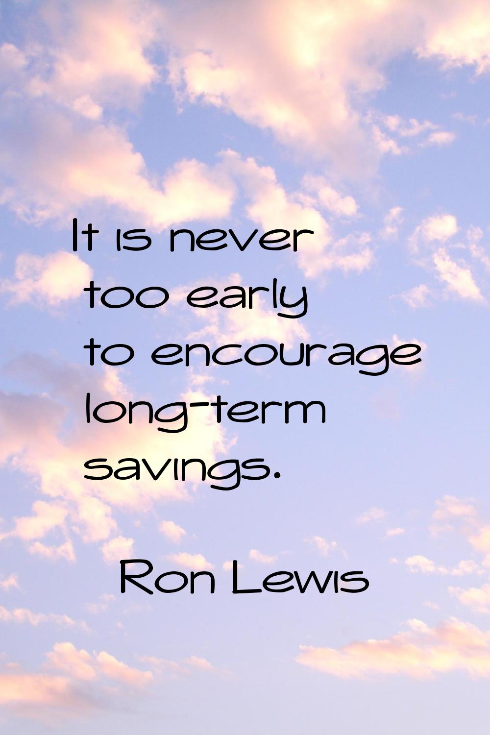 It is never too early to encourage long-term savings.
