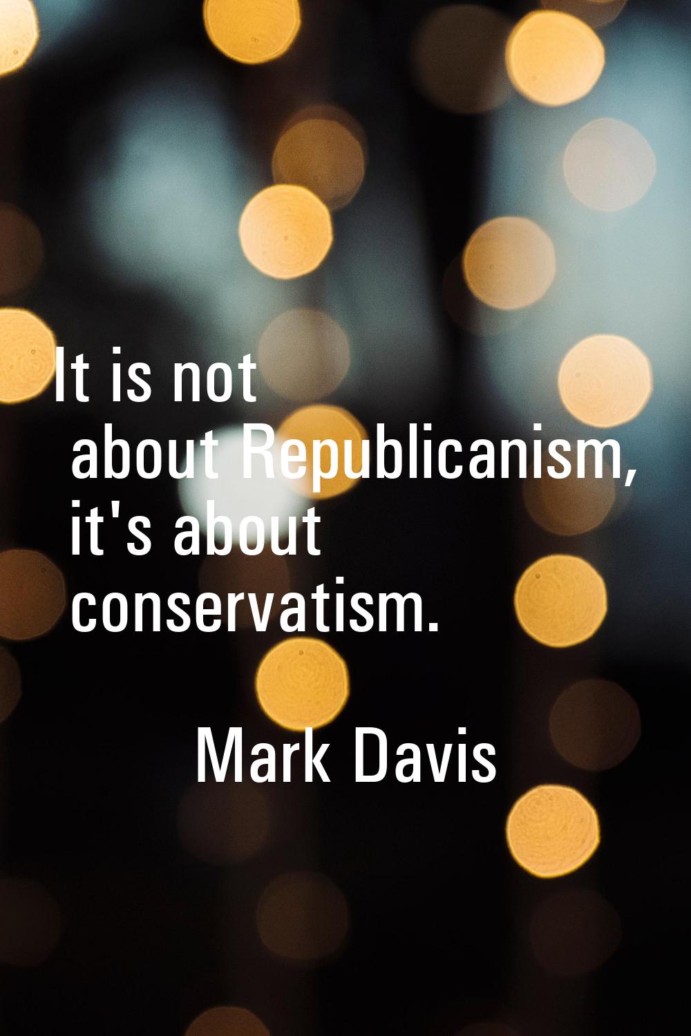 It is not about Republicanism, it's about conservatism.
