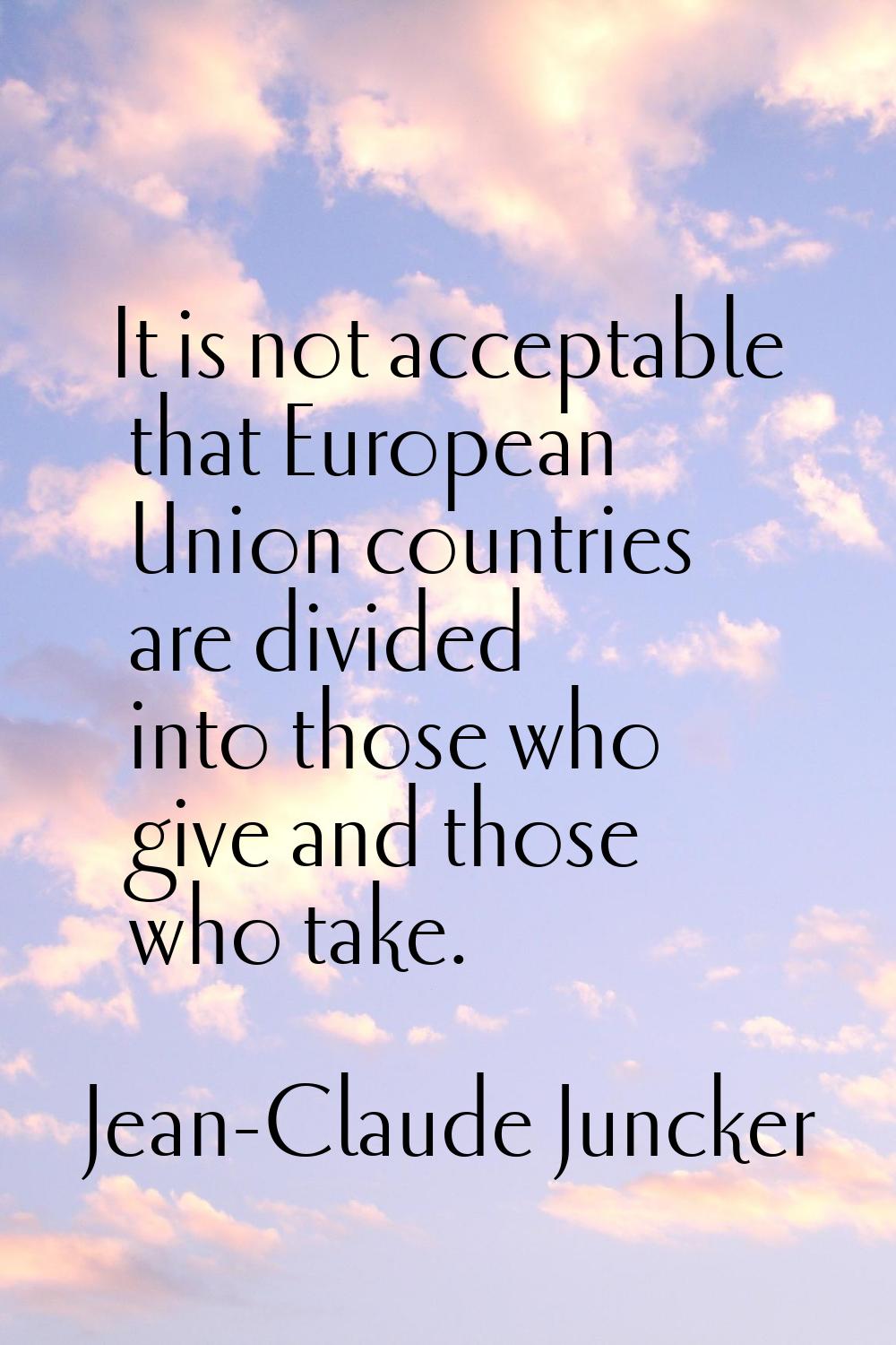 It is not acceptable that European Union countries are divided into those who give and those who ta