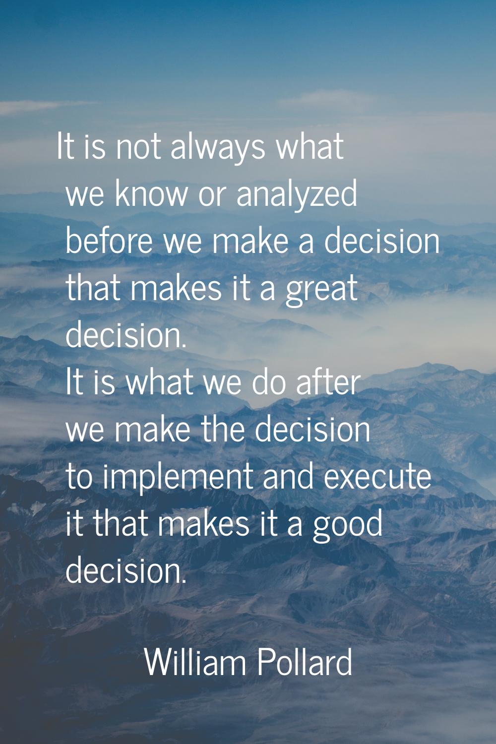 It is not always what we know or analyzed before we make a decision that makes it a great decision.