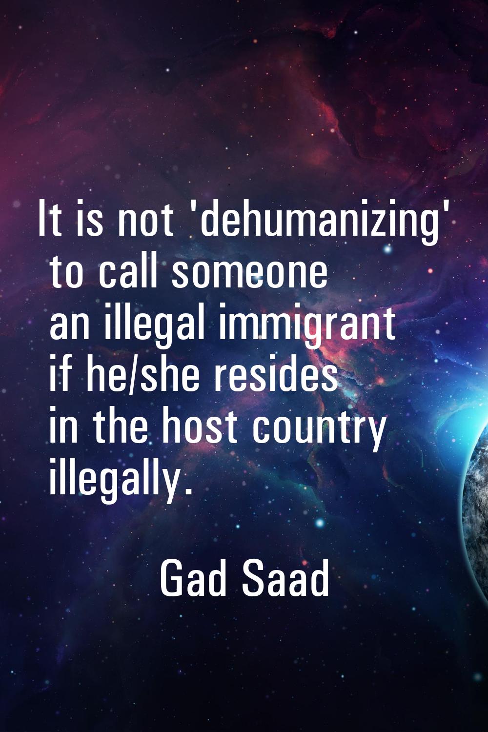 It is not 'dehumanizing' to call someone an illegal immigrant if he/she resides in the host country