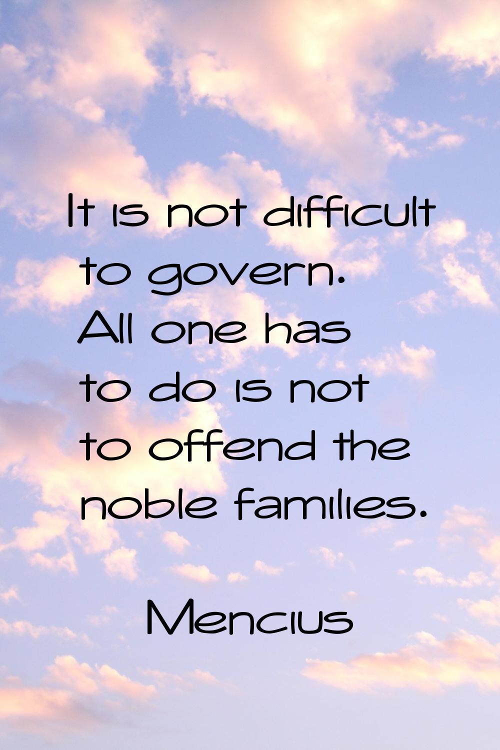 It is not difficult to govern. All one has to do is not to offend the noble families.
