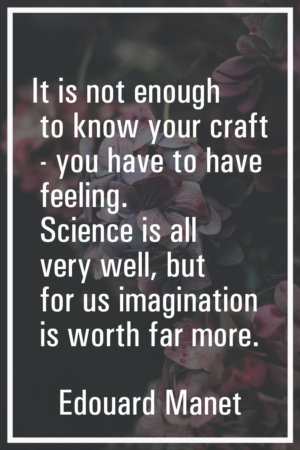 It is not enough to know your craft - you have to have feeling. Science is all very well, but for u