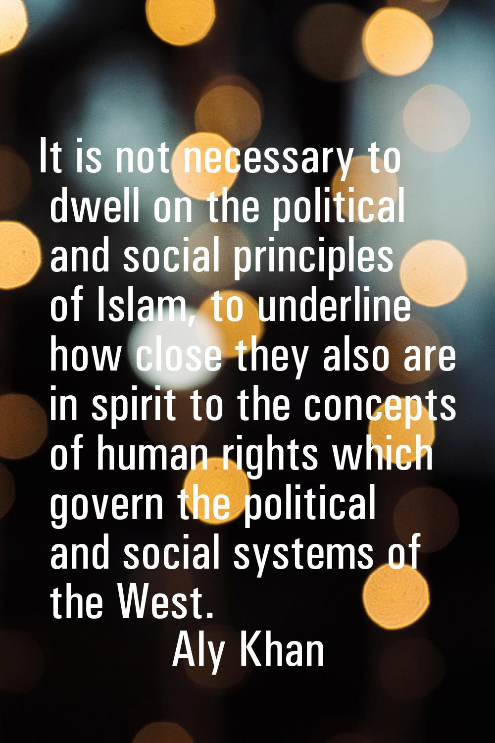 It is not necessary to dwell on the political and social principles of Islam, to underline how clos