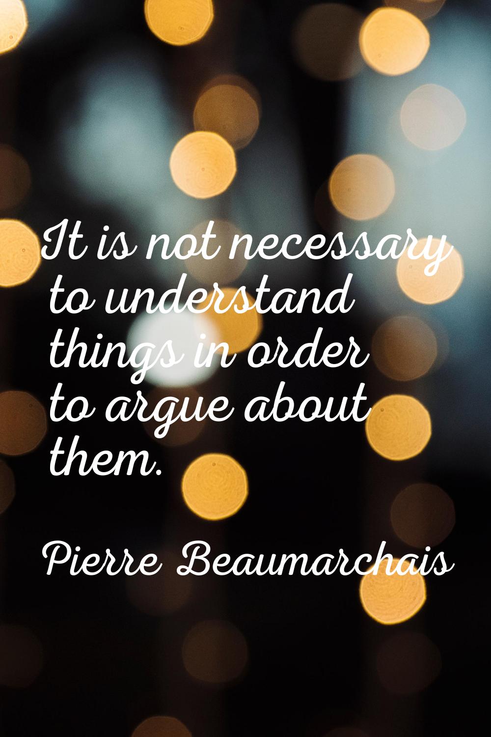 It is not necessary to understand things in order to argue about them.