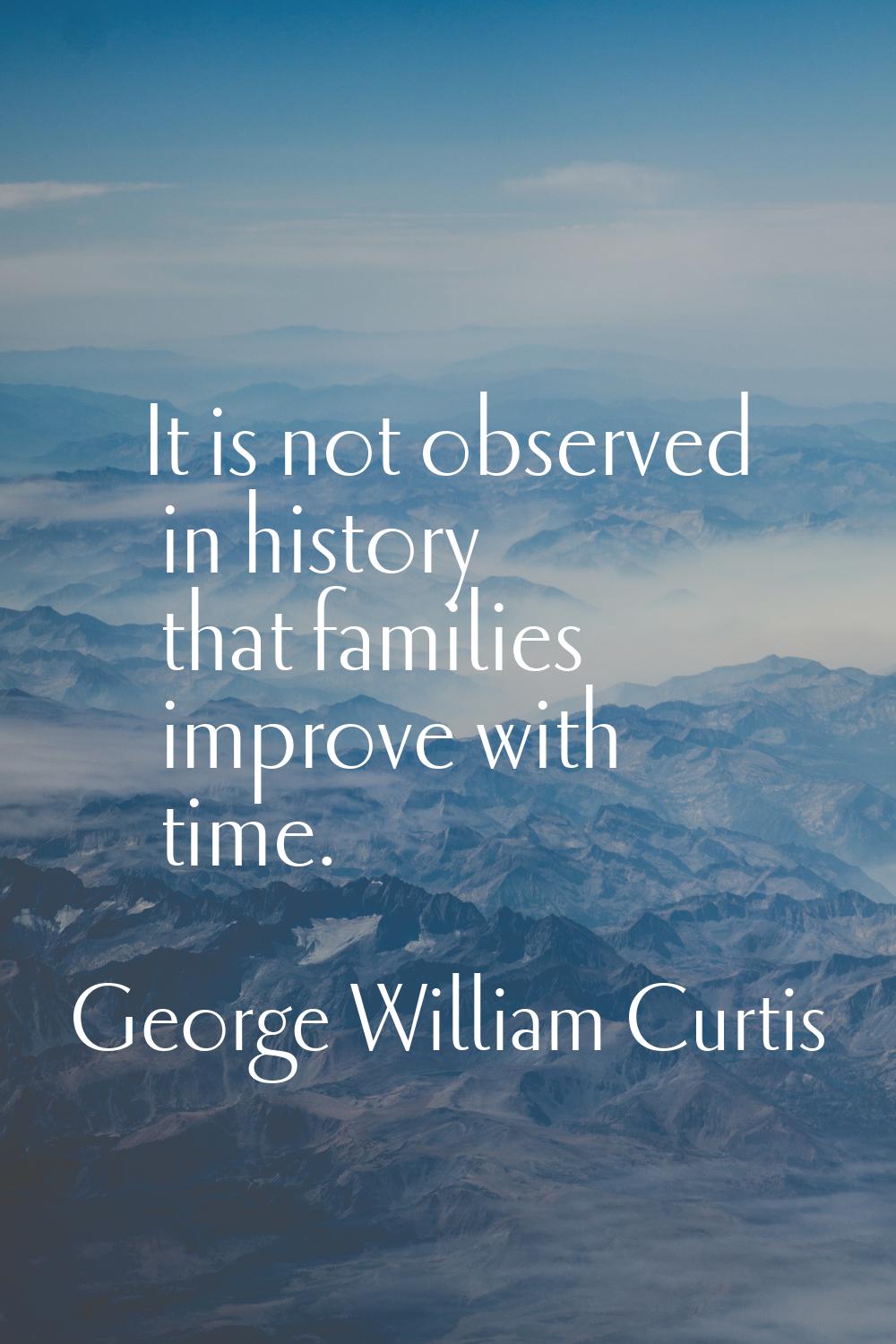 It is not observed in history that families improve with time.