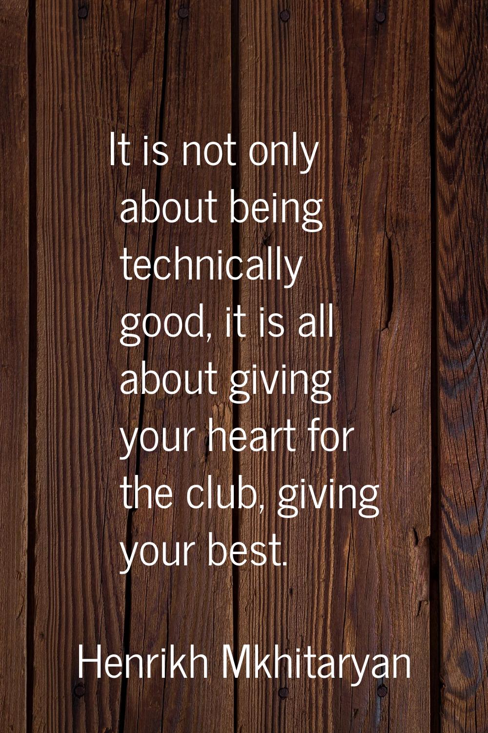 It is not only about being technically good, it is all about giving your heart for the club, giving