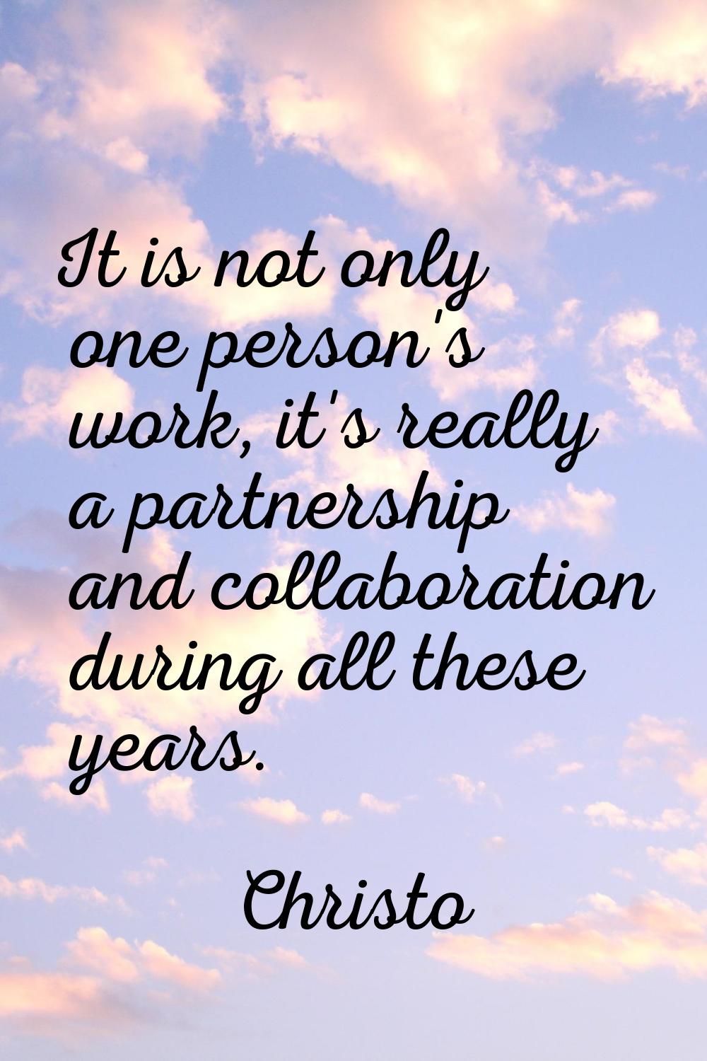 It is not only one person's work, it's really a partnership and collaboration during all these year