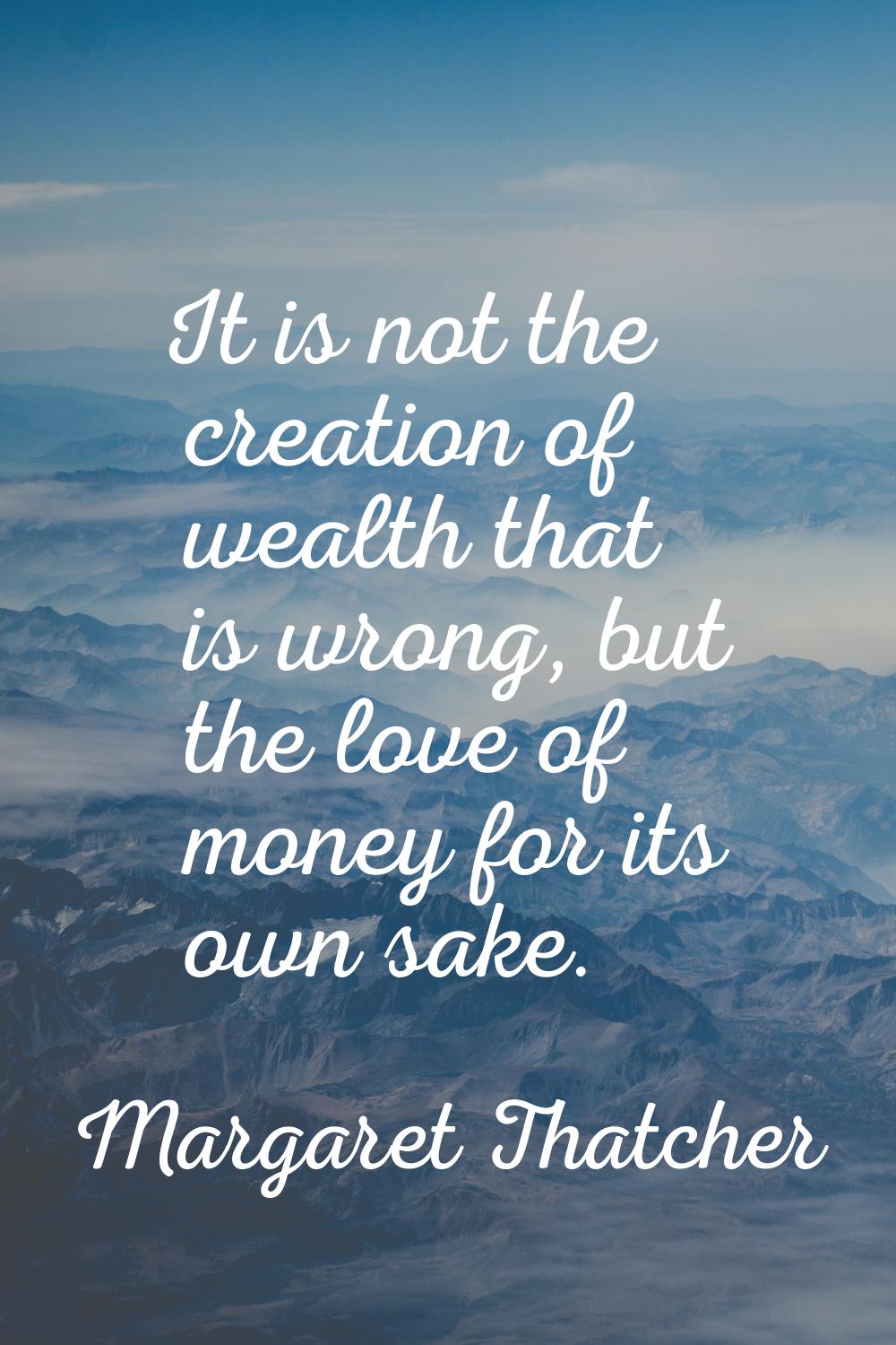It is not the creation of wealth that is wrong, but the love of money for its own sake.