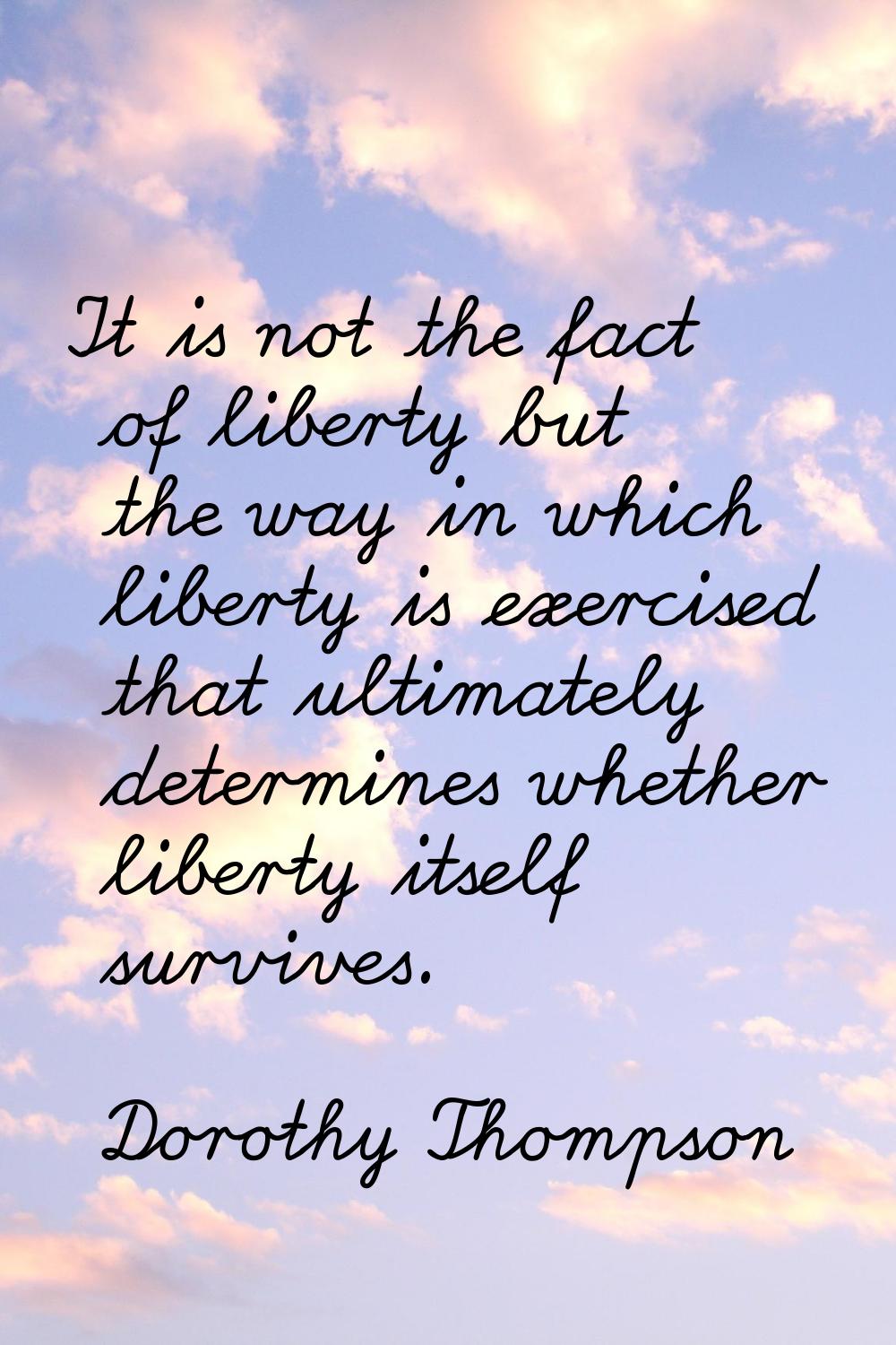It is not the fact of liberty but the way in which liberty is exercised that ultimately determines 