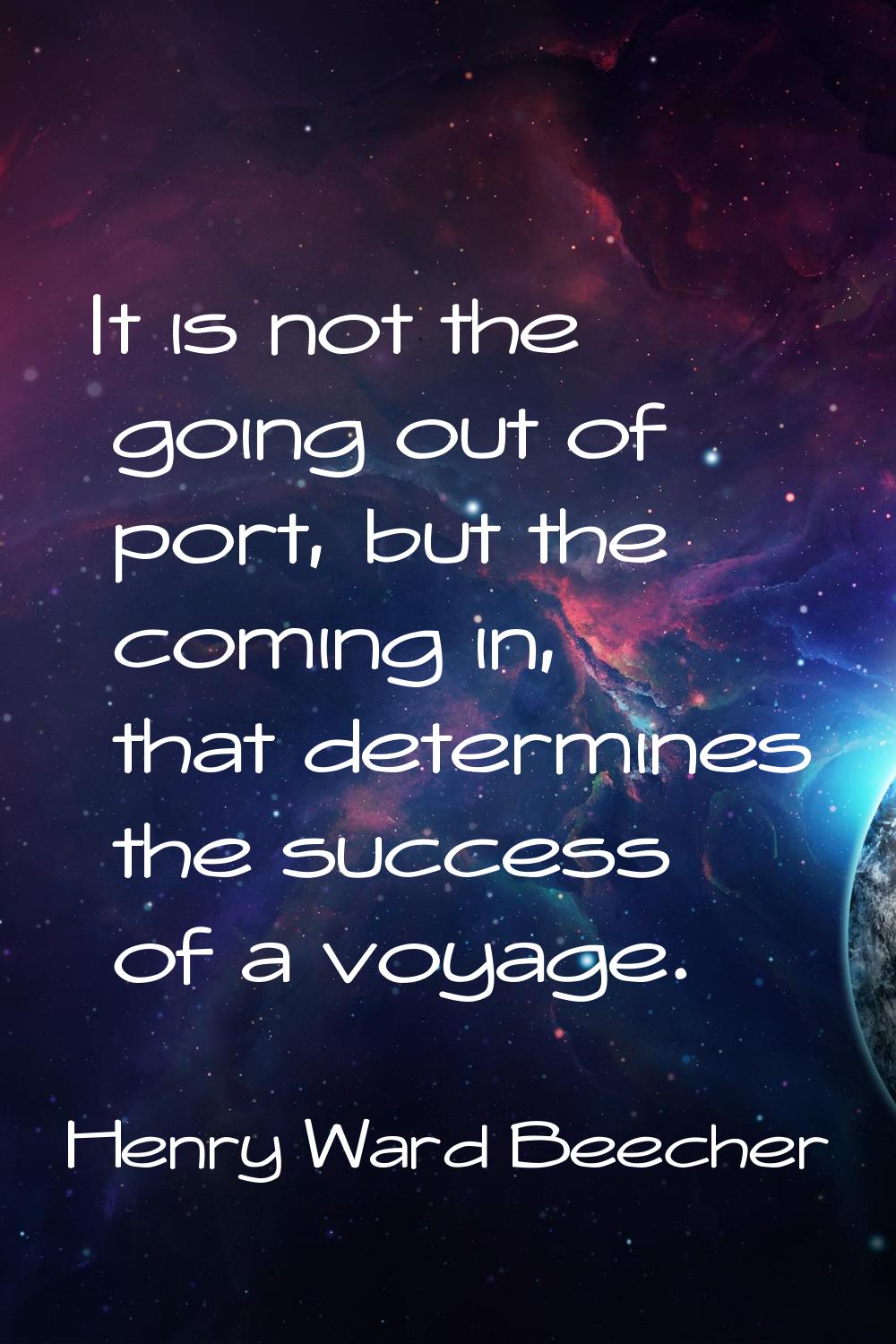 It is not the going out of port, but the coming in, that determines the success of a voyage.