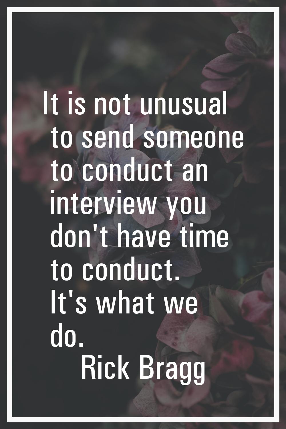 It is not unusual to send someone to conduct an interview you don't have time to conduct. It's what