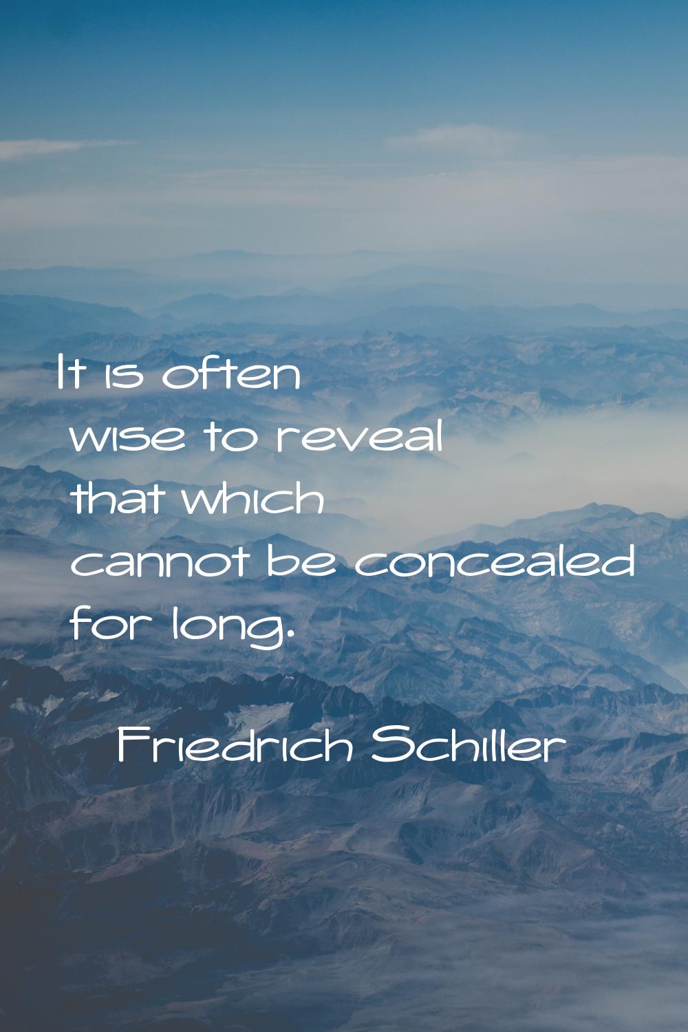 It is often wise to reveal that which cannot be concealed for long.