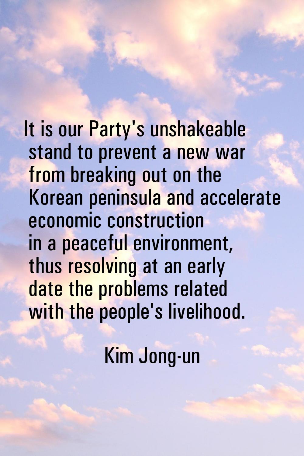 It is our Party's unshakeable stand to prevent a new war from breaking out on the Korean peninsula 