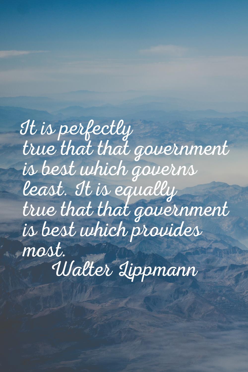 It is perfectly true that that government is best which governs least. It is equally true that that