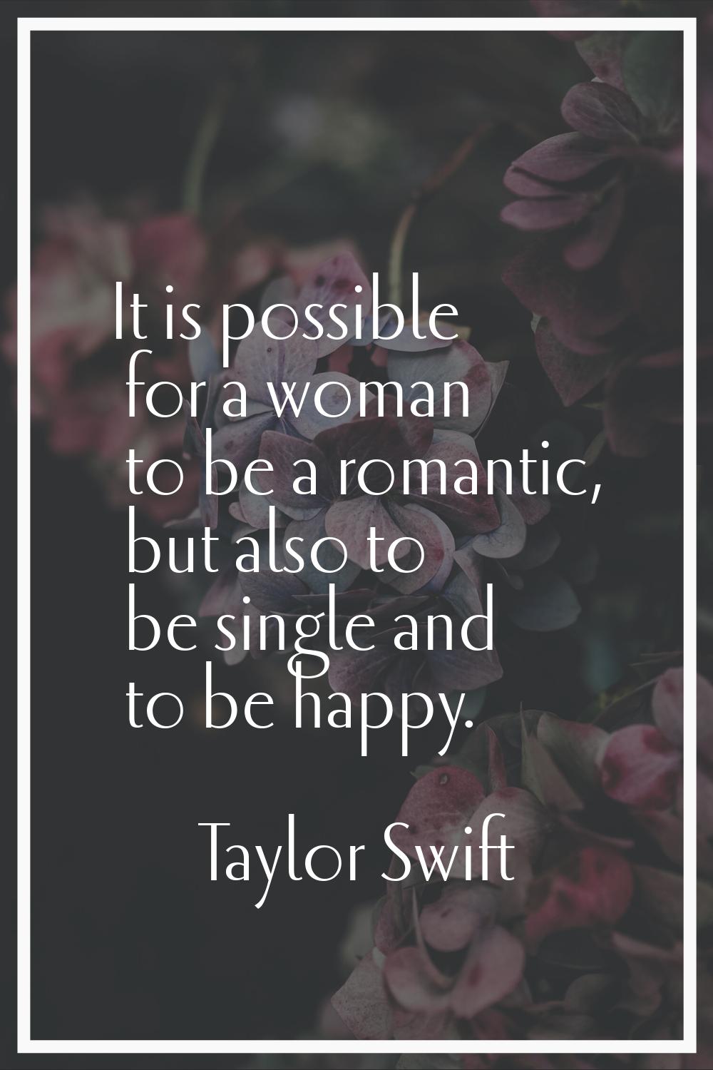 It is possible for a woman to be a romantic, but also to be single and to be happy.