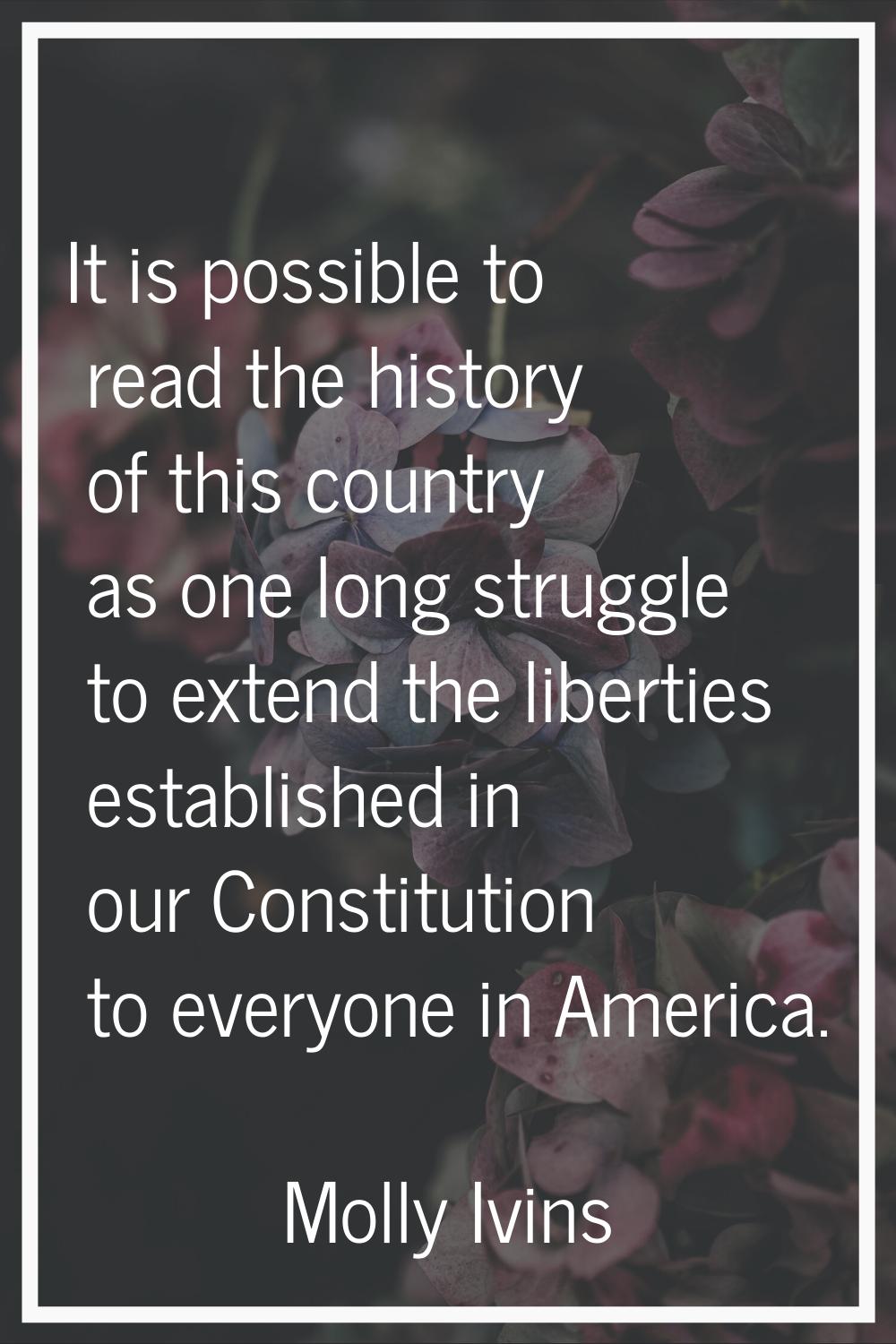 It is possible to read the history of this country as one long struggle to extend the liberties est