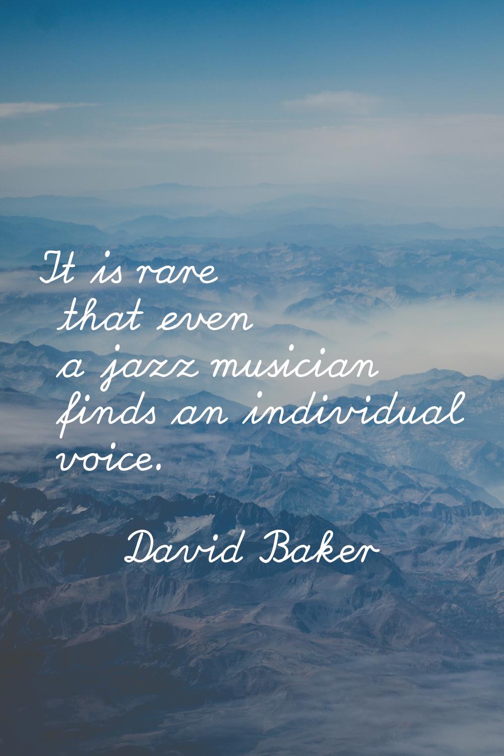 It is rare that even a jazz musician finds an individual voice.