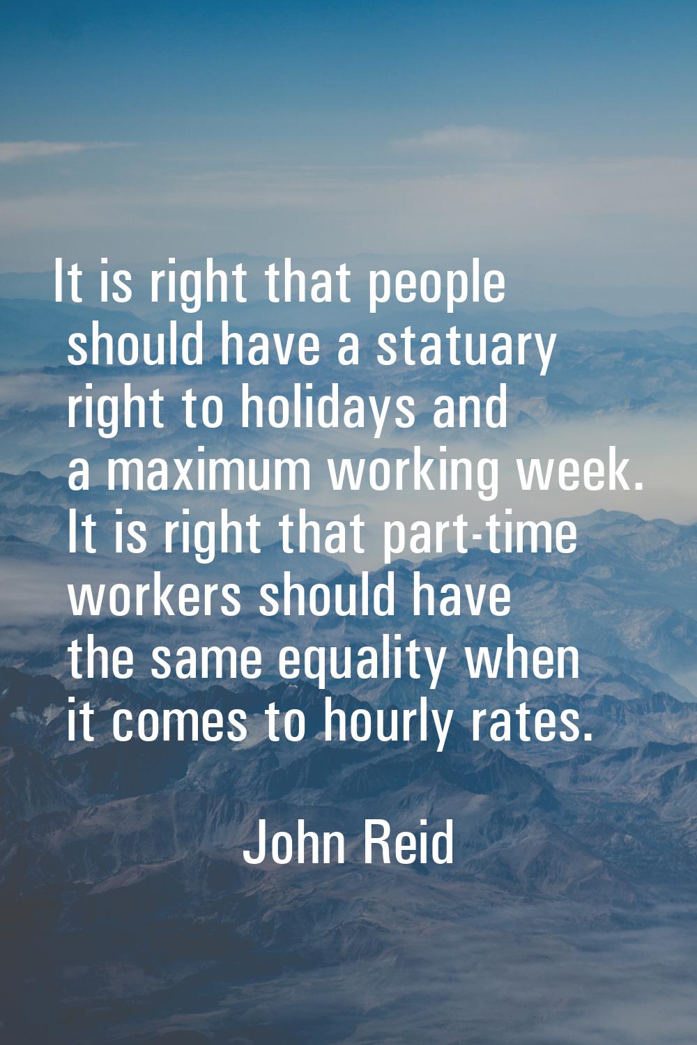 It is right that people should have a statuary right to holidays and a maximum working week. It is 