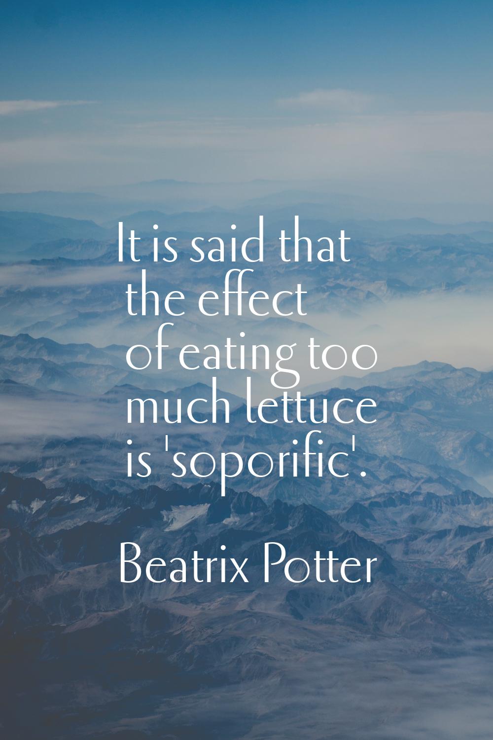 It is said that the effect of eating too much lettuce is 'soporific'.