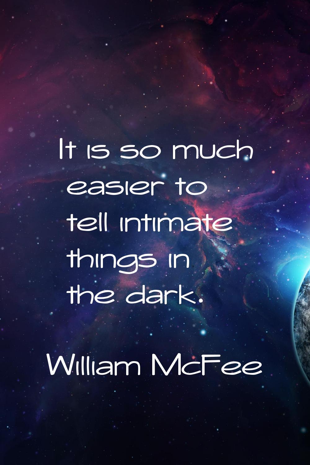 It is so much easier to tell intimate things in the dark.