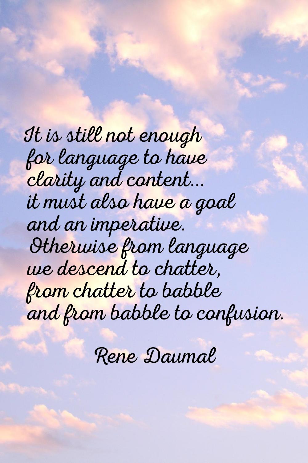 It is still not enough for language to have clarity and content... it must also have a goal and an 