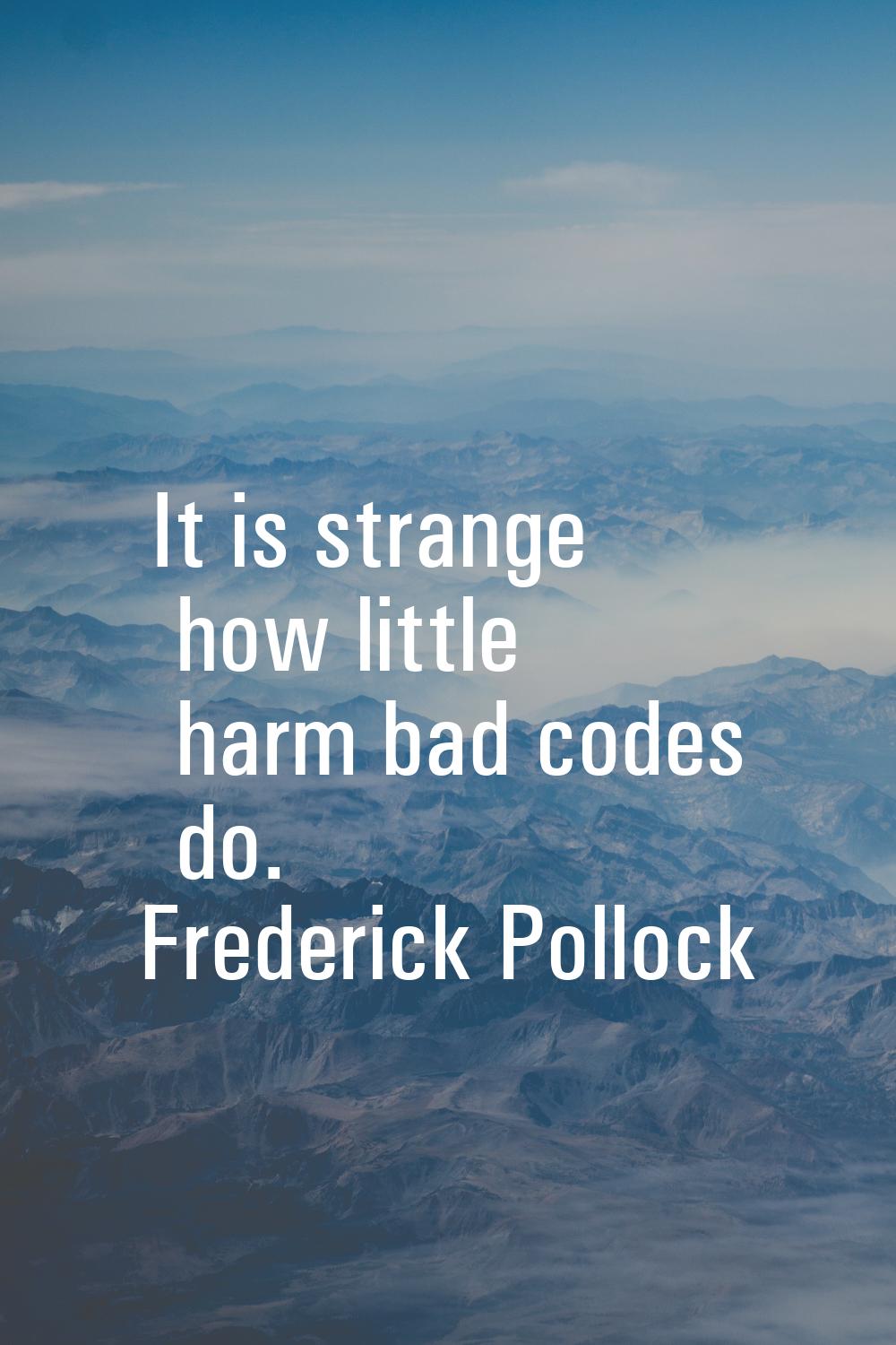 It is strange how little harm bad codes do.