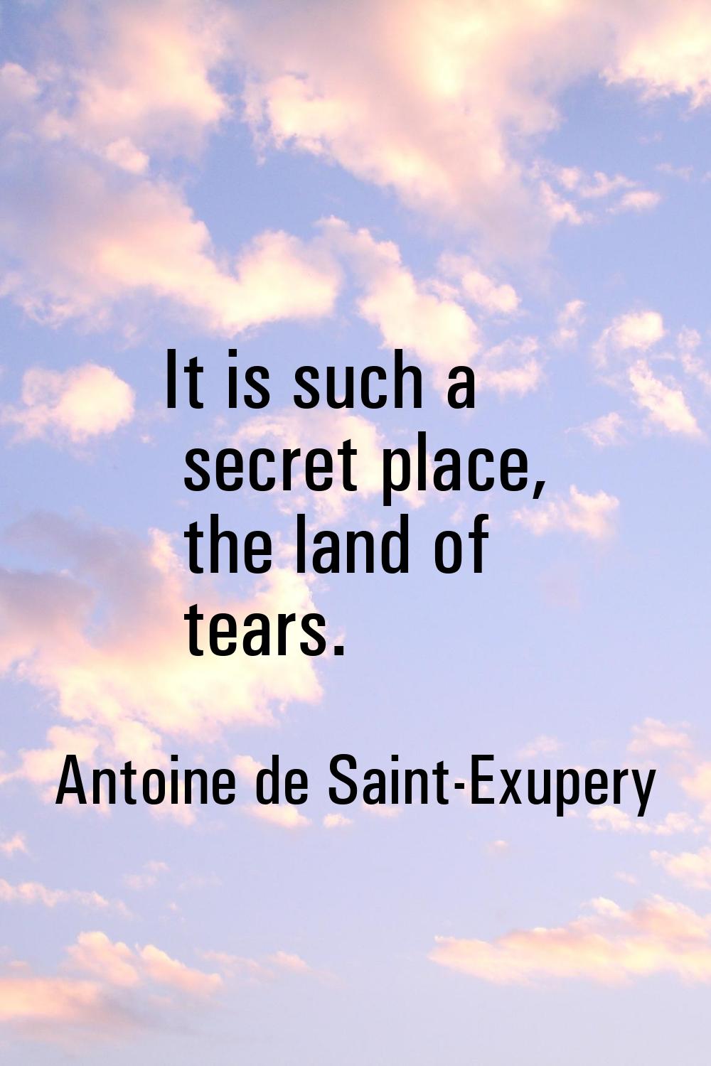 It is such a secret place, the land of tears.