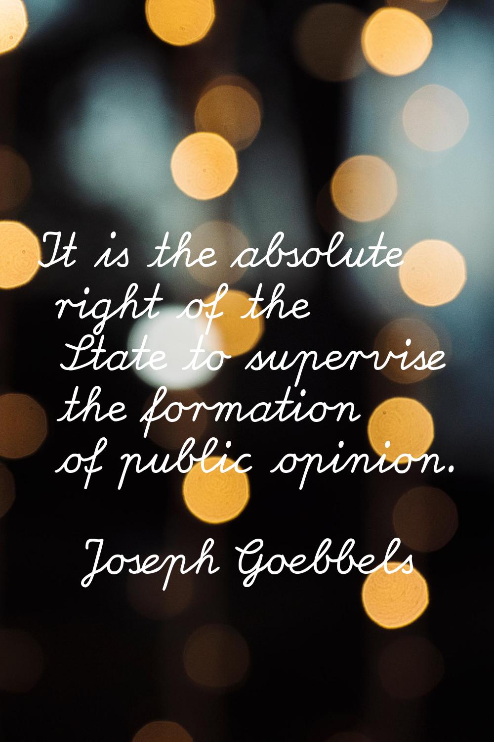 It is the absolute right of the State to supervise the formation of public opinion.