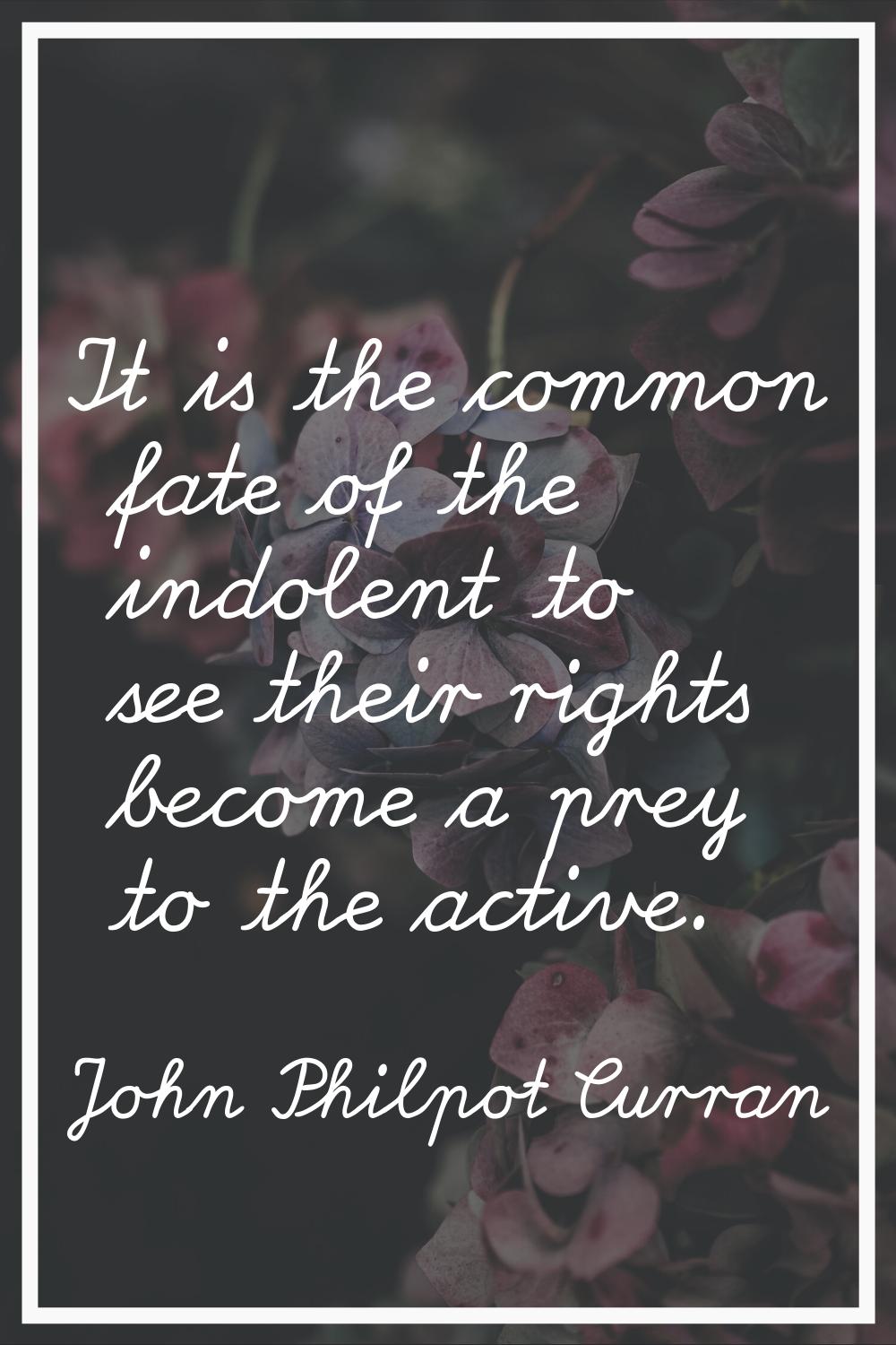 It is the common fate of the indolent to see their rights become a prey to the active.