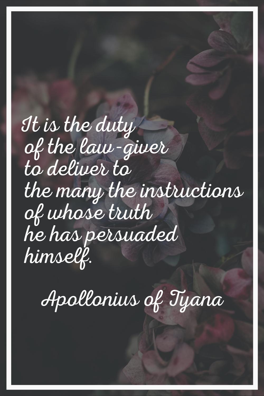 It is the duty of the law-giver to deliver to the many the instructions of whose truth he has persu