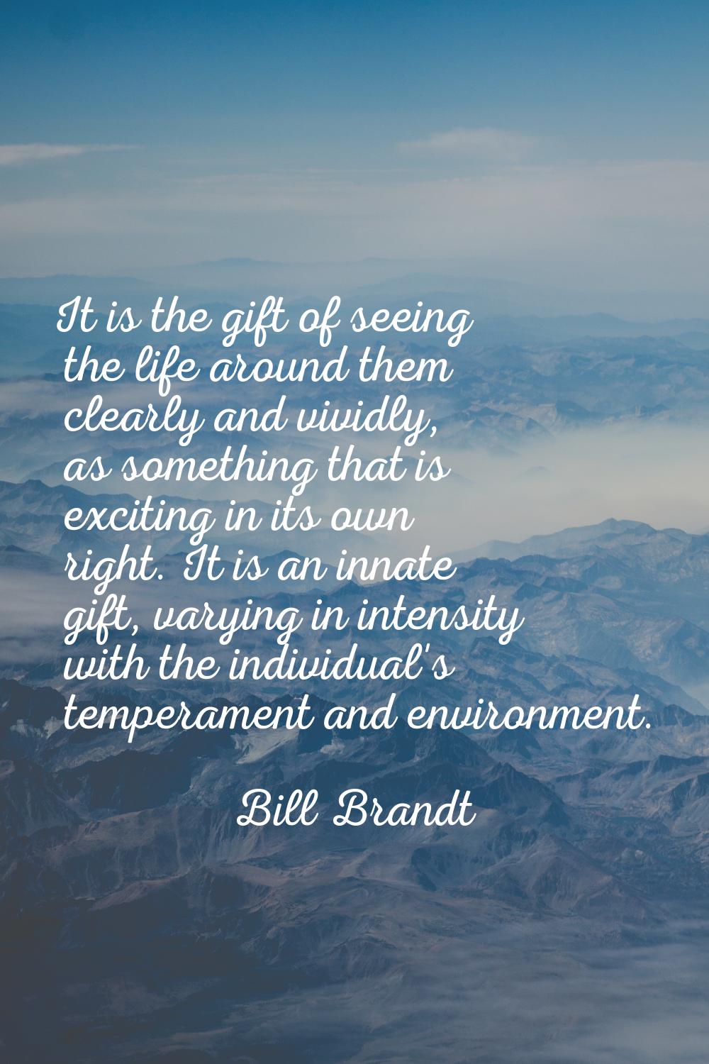 It is the gift of seeing the life around them clearly and vividly, as something that is exciting in