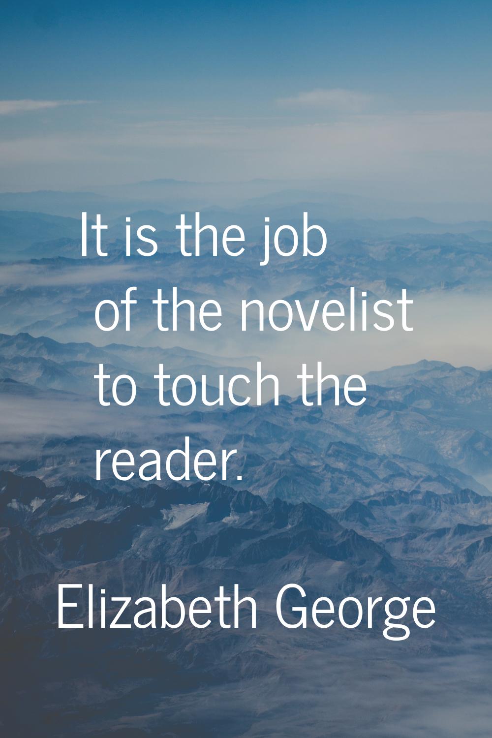 It is the job of the novelist to touch the reader.