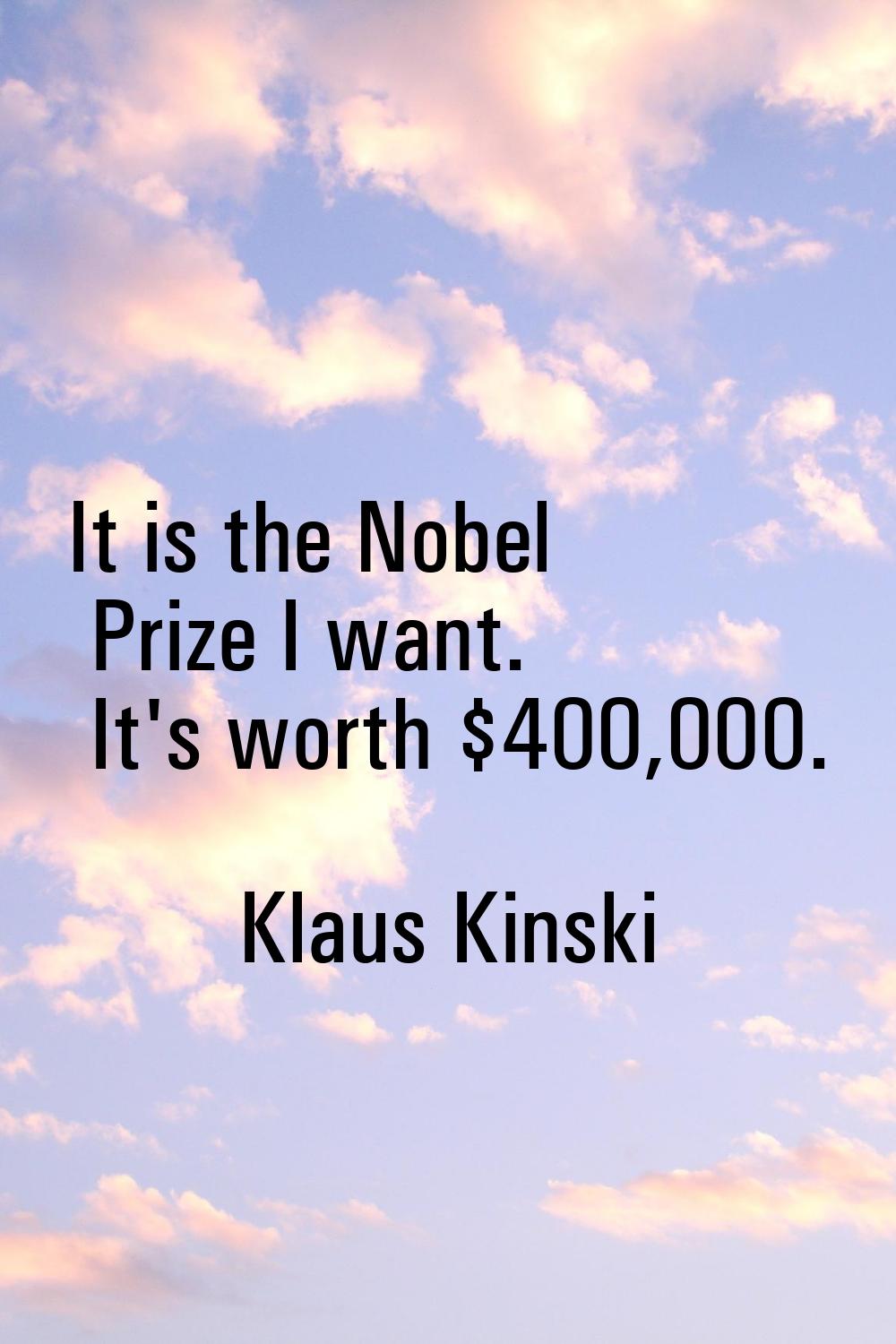It is the Nobel Prize I want. It's worth $400,000.