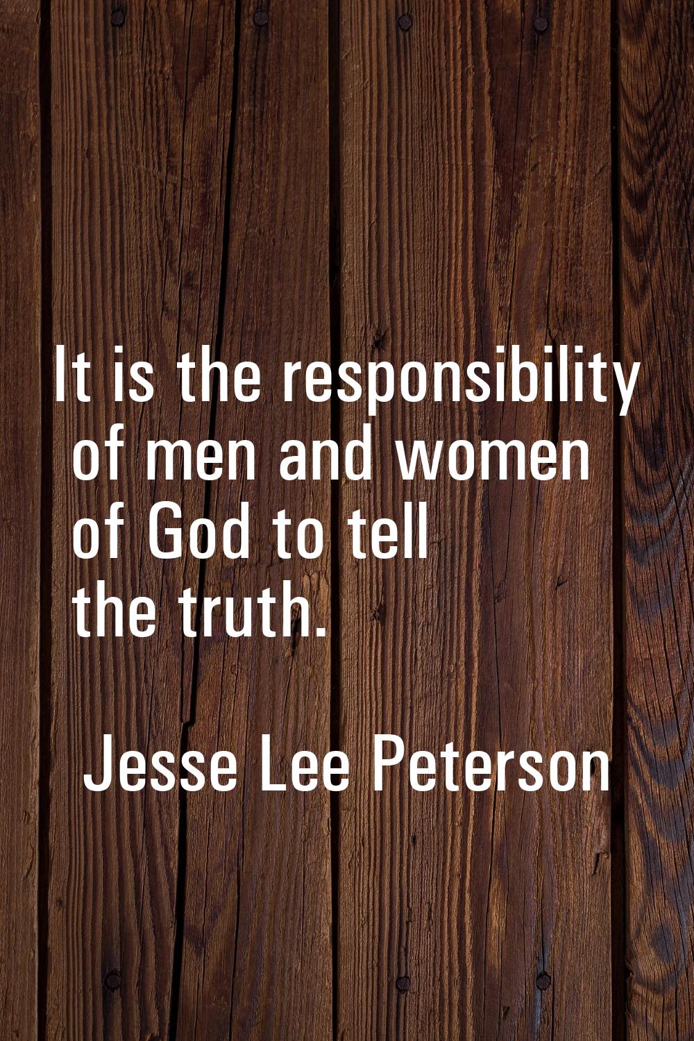 It is the responsibility of men and women of God to tell the truth.