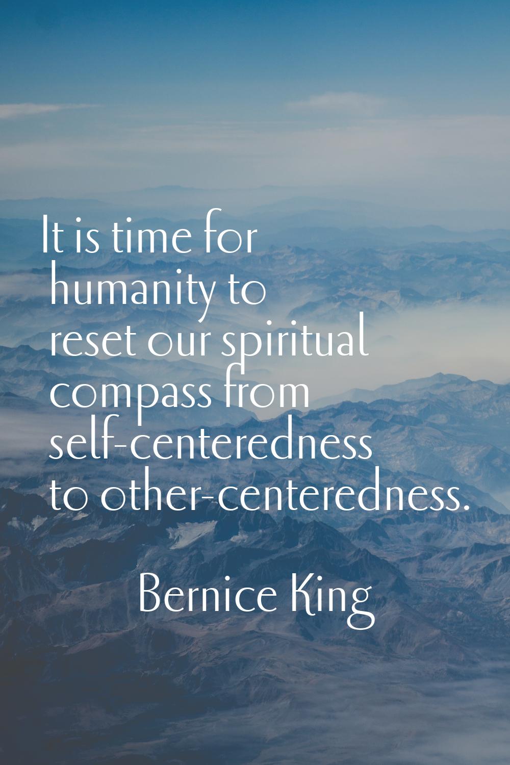 It is time for humanity to reset our spiritual compass from self-centeredness to other-centeredness