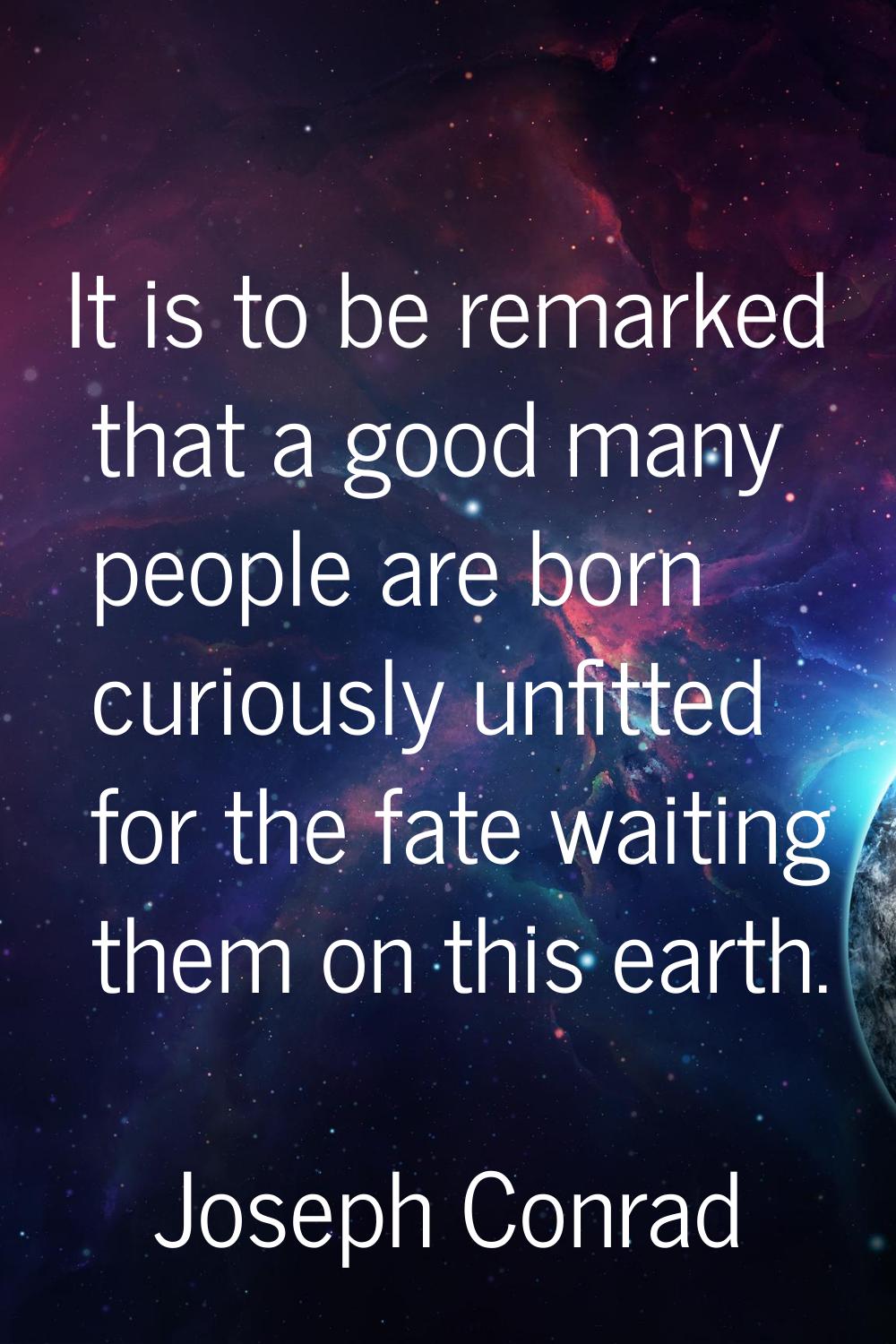 It is to be remarked that a good many people are born curiously unfitted for the fate waiting them 
