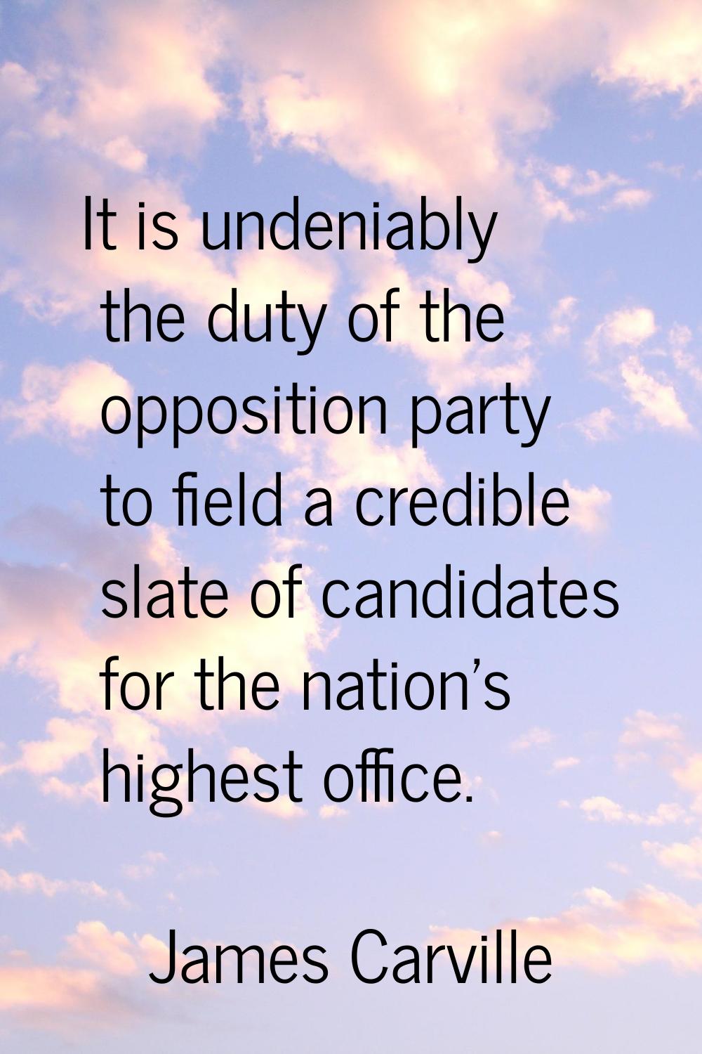 It is undeniably the duty of the opposition party to field a credible slate of candidates for the n