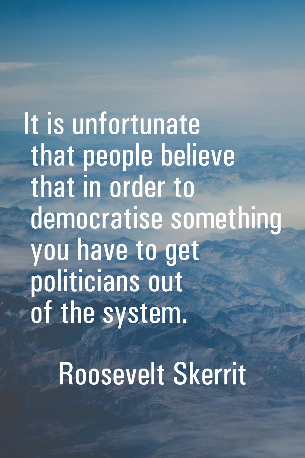 It is unfortunate that people believe that in order to democratise something you have to get politi