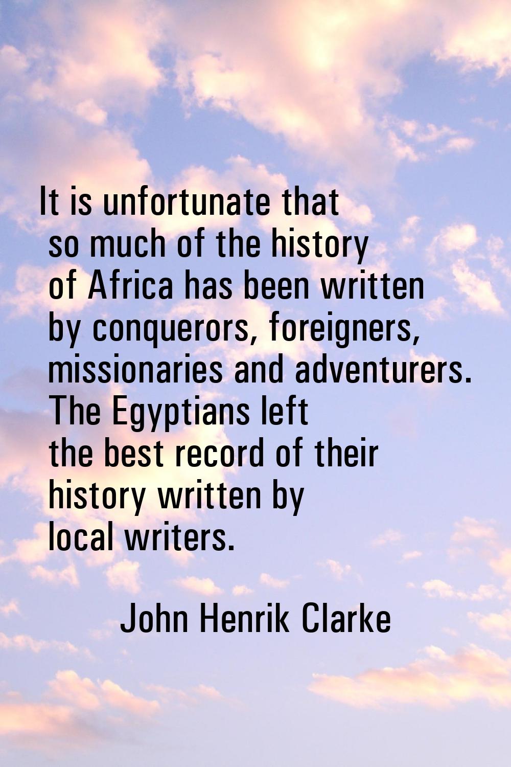 It is unfortunate that so much of the history of Africa has been written by conquerors, foreigners,