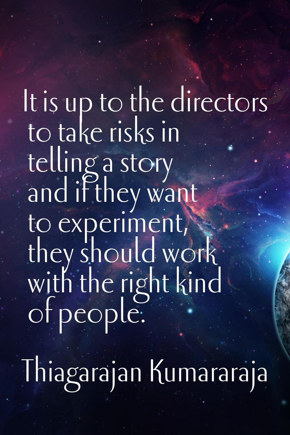 It is up to the directors to take risks in telling a story and if they want to experiment, they sho