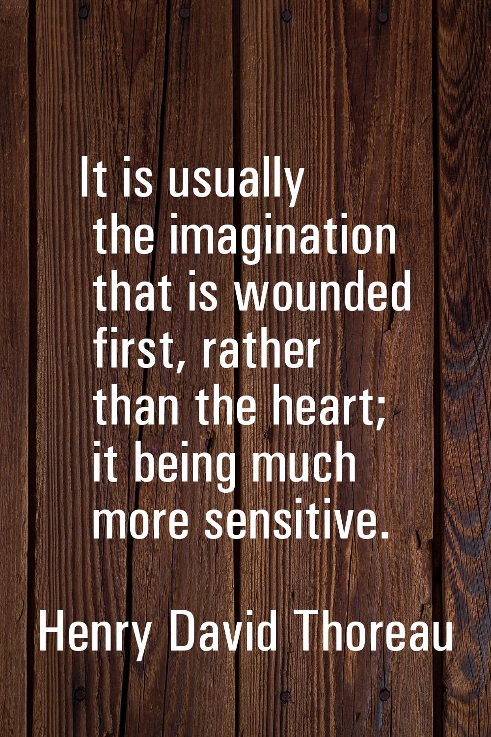 It is usually the imagination that is wounded first, rather than the heart; it being much more sens