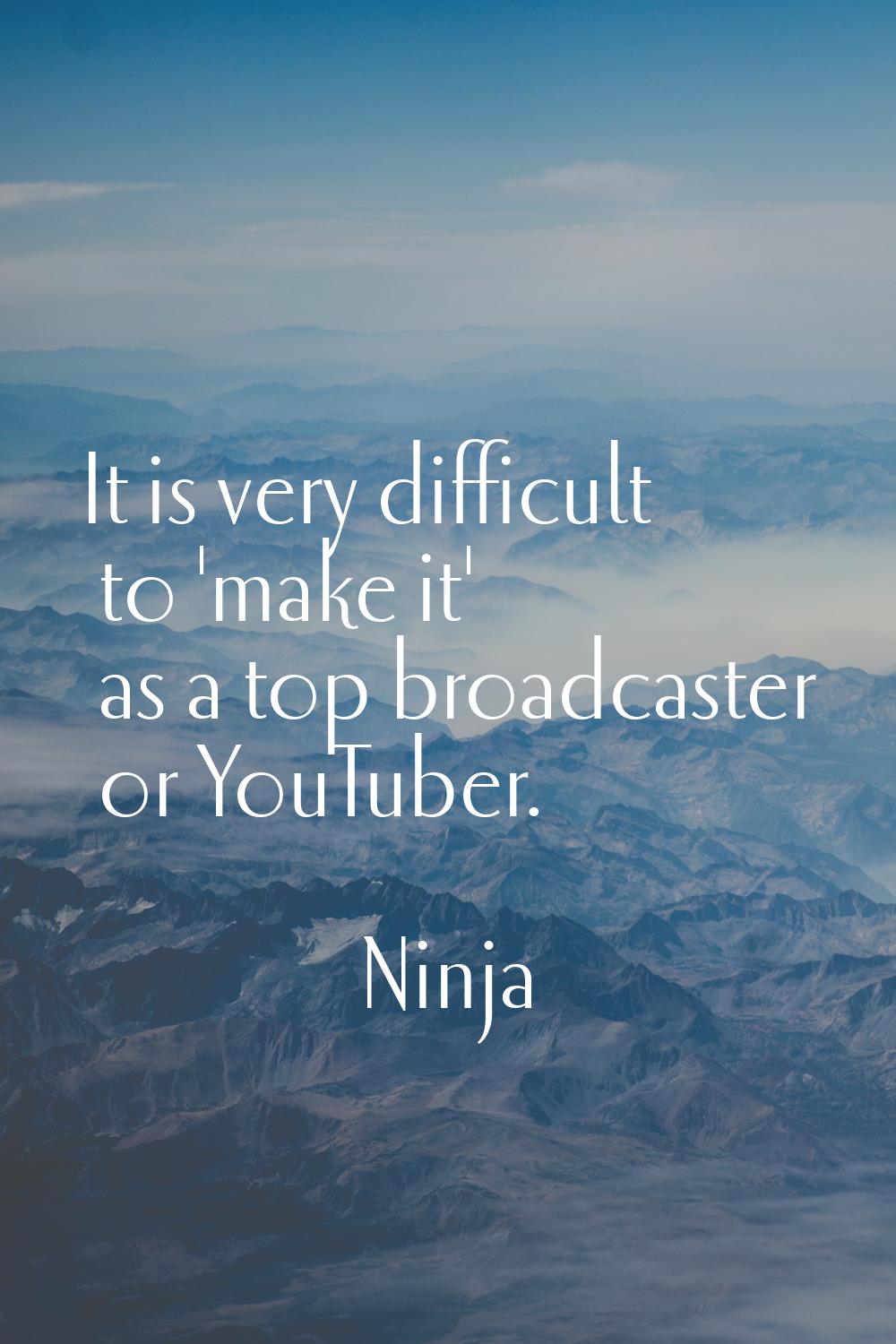 It is very difficult to 'make it' as a top broadcaster or YouTuber.