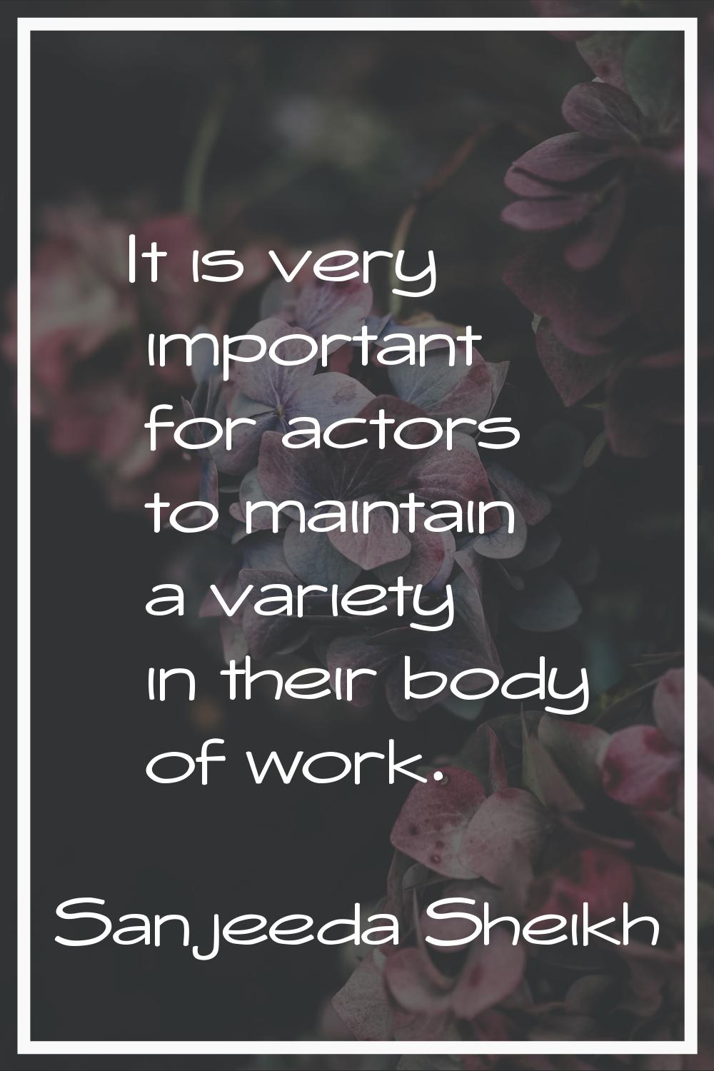It is very important for actors to maintain a variety in their body of work.