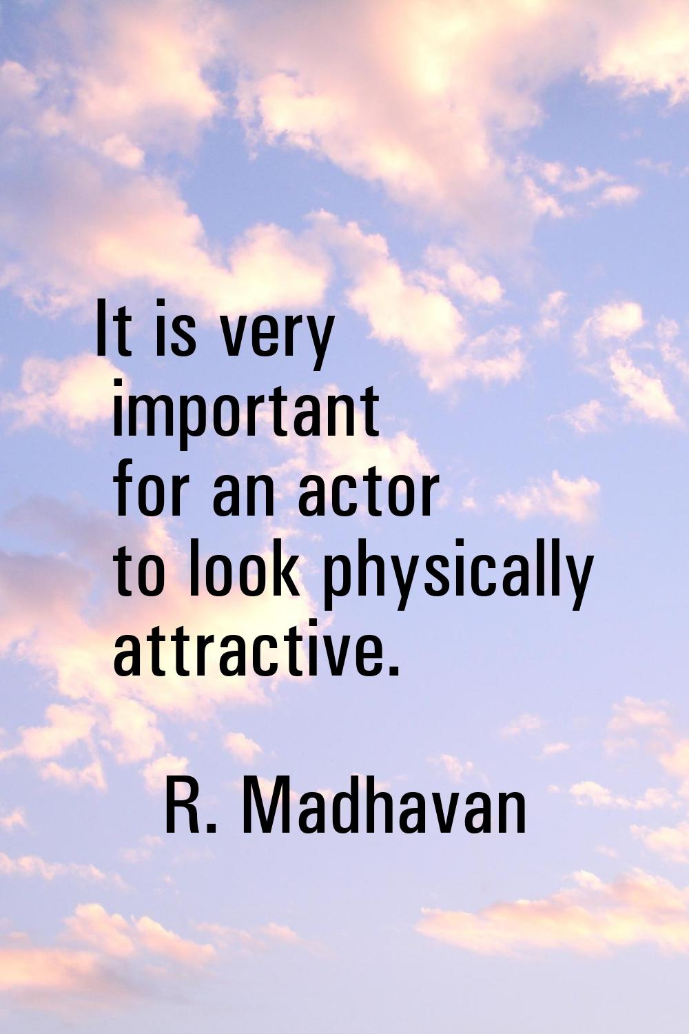 It is very important for an actor to look physically attractive.