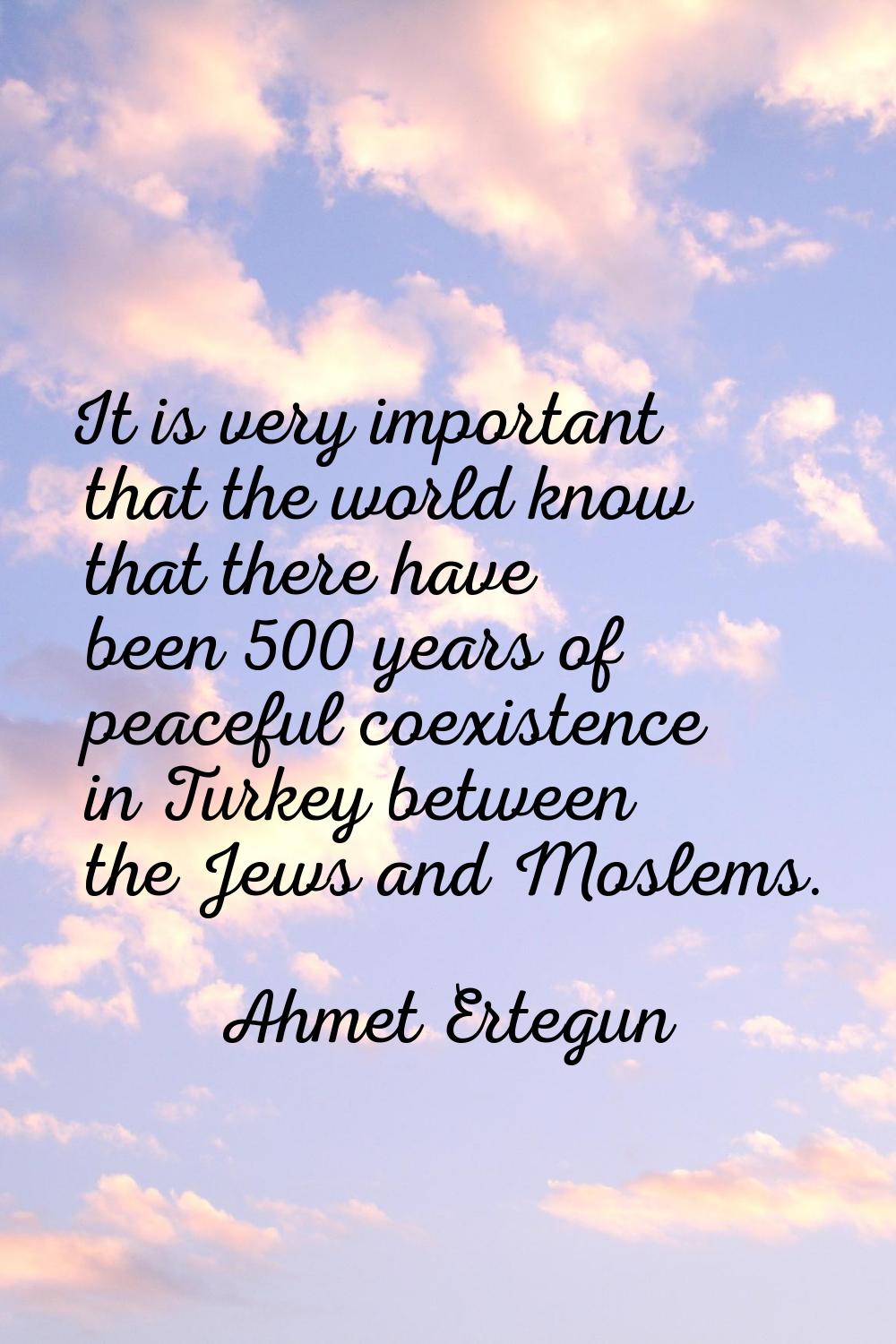 It is very important that the world know that there have been 500 years of peaceful coexistence in 